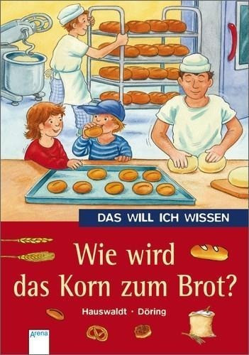 Das will ich wissen. Wie wird das Korn zum Brot?