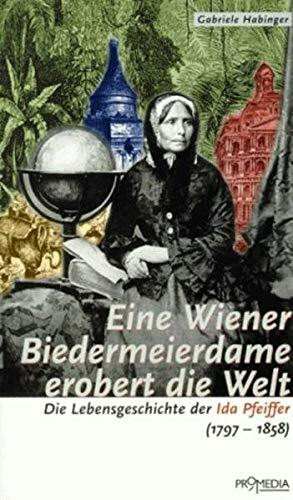 Eine Wiener Biedermeierdame erobert die Welt: Die Lebensgeschichte der Ida Pfeiffer (1797-1858)