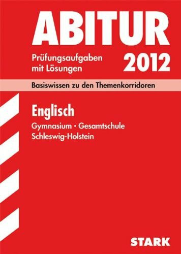 Abitur-Prüfungsaufgaben Schleswig-Holstein / Englisch 2012, Basiswissen zu den Themenkorridoren: Original-Prüfungsaufgaben mit Lösungen Jahrgänge 2008-2011.