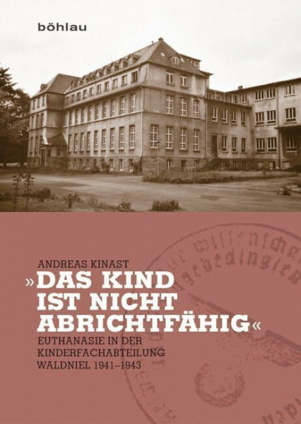 »Das Kind ist nicht abrichtfähig«: Euthanasie in der Kinderfachabteilung Waldniel 1941-1943 (Rheinprovinz: Dokumente und Darstellungen zur Geschichte ... des Landschaftsverbandes Rheinland, Band 18)