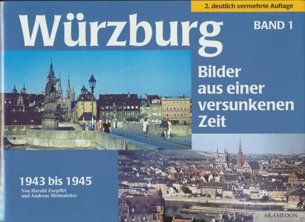 Würzburg 1943 bis 1945: Bilder aus einer versunkenen Zeit. Bd. 1 (Aus Würzburgs Stadt- und Universitätsgeschichte)