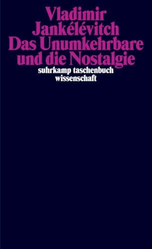 Das Unumkehrbare und die Nostalgie: Das meisterhafte Spätwerk des großen französischen Philosophen (suhrkamp taschenbuch wissenschaft)