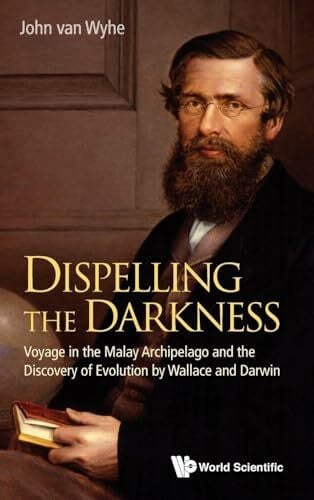 DISPELLING THE DARKNESS: Voyage in the Malay Archipelago and the Discovery of Evolution by Wallace and Darwin