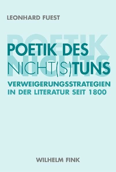 Poetik des Nicht(s)tuns: Verweigerungsstrategien in der Literatur seit 1800