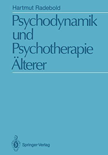 Psychodynamik und Psychotherapie Älterer: Psychodynamische Sicht und psychoanalytische Psychotherapie 50 - 75 jähriger