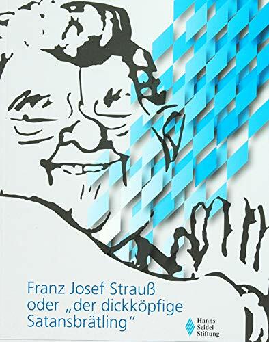 Franz Josef Strauß oder "der dickköpfige Satansbrätling" Franz Josef Strauß oder "der dickköpfige Satansbrätling"