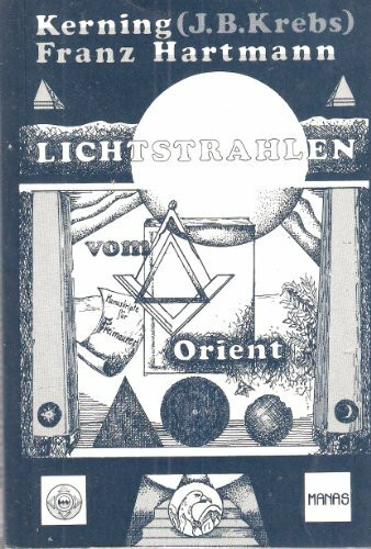 Lichtstrahlen vom Orient. Manuskripte für Freimaurer. Mit einem Kommentar über die Grundlage, das Wesen und die Geheimnisse der Freimaurerei