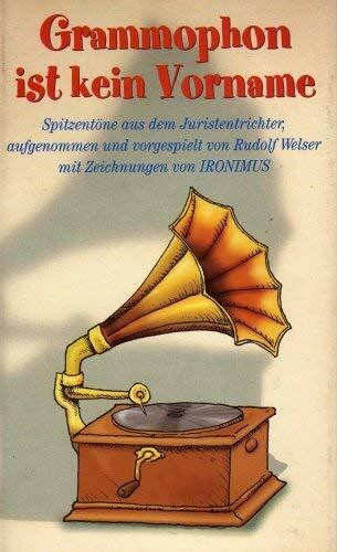 Grammophon ist kein Vorname : Spitzentöne aus dem Juristentrichter.