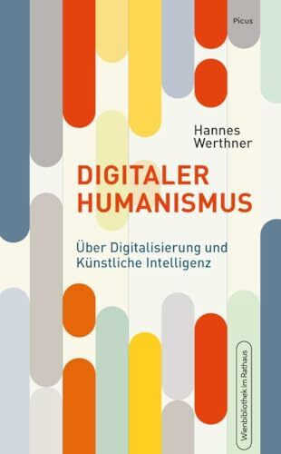 Digitaler Humanismus: Über Digitalisierung und Künstliche Intelligenz