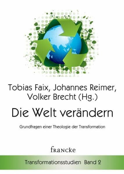 Die Welt verändern: Grundfragen einer Theologie der Transformation (Transformationsstudien) Die Welt verändern: Grundfragen einer Theologie der Transformation (Transformationsstudien)
