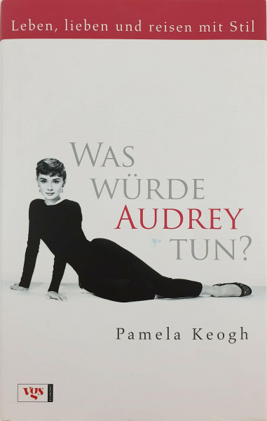 Was würde Audrey tun?: Leben, lieben und reisen mit Stil