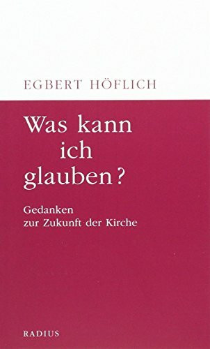 Was kann ich glauben?: Gedanken zur Zukunft der Kirche