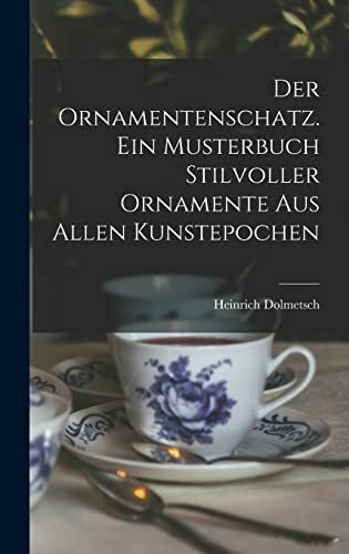 Der Ornamentenschatz. Ein Musterbuch stilvoller Ornamente aus allen Kunstepochen