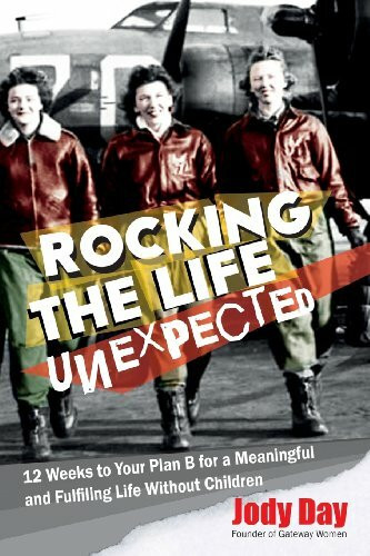 Rocking the Life Unexpected: 12 Weeks to Your Plan B for a Meaningful and Fulfiling Life Without Children