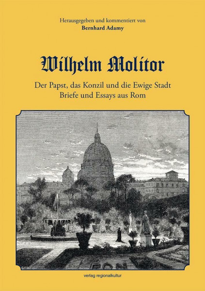 Wilhelm Molitor. Der Papst, das Konzil und die Ewige Stadt.: Briefe und Essays aus Rom