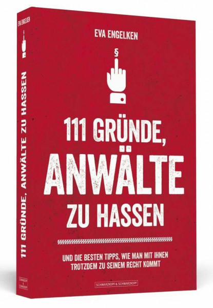 111 Gründe, Anwälte zu hassen: Und die besten Tipps, wie man mit ihnen trotzdem zu seinem Recht kommt