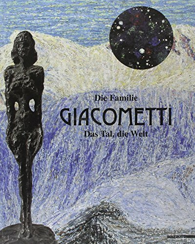 Die familie Giacometti. Das Tal, die Welt. Catalogo della mostra (Mannheim, 4 giugno-17 settembre 20