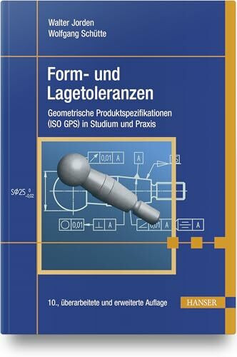 Form- und Lagetoleranzen: Geometrische Produktspezifikationen (ISO GPS) in Studium und Praxis