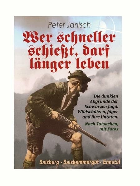 Wer schneller schießt, darf länger leben: Die dunklen Abgründe der Schwarzen Jagd. Wildschützen, Jäger und ihre Untaten
