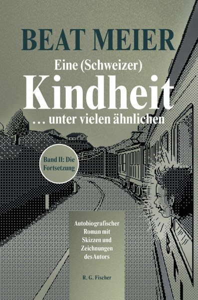 Eine (Schweizer) Kindheit ... unter vielen ähnlichen, Band 2: Autobiografischer Roman mit Skizzen und Zeichnungen des Autors