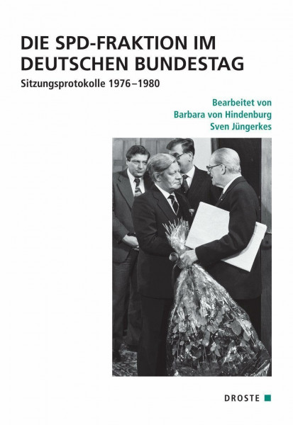 Die SPD-Fraktion im Deutschen Bundestag: Sitzungsprotokolle 1976–1980 (Quellen zur Geschichte des Parlamentarismus und der politischen Parteien: Vierte Reihe: Deutschland seit 1945)