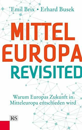 Mitteleuropa revisited: Warum Europas Zukunft in Mitteleuropa entschieden wird