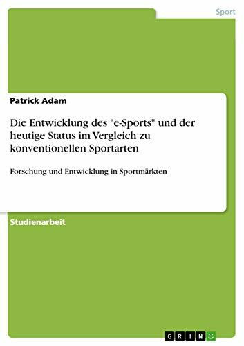 Die Entwicklung des "e-Sports" und der heutige Status im Vergleich zu konventionellen Sportarten: Forschung und Entwicklung in Sportmärkten