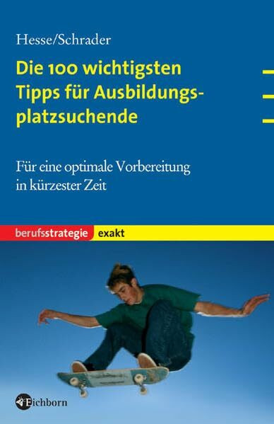 Die 100 wichtigsten Tipps für Ausbildungsplatzsuchende: Für eine optimale Vorbereitung in kürzester Zeit