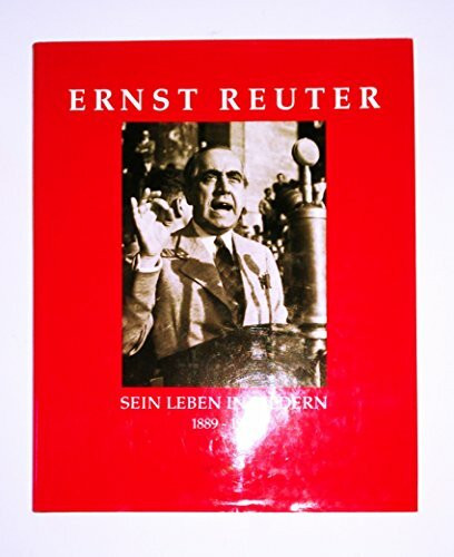 Ernst Reuter. Sein Leben in Bildern, 1889-1953