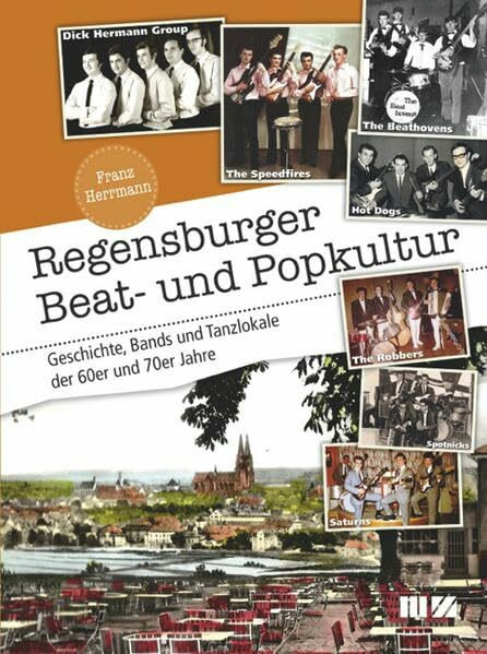 Regensburger Beat- und Popkultur: Geschichte, Bands und Tanzlokale der 60er und 70er Jahre