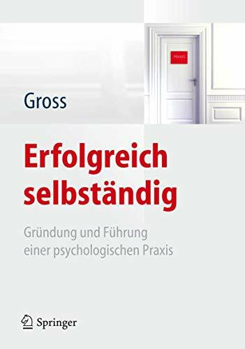 Erfolgreich selbständig: Gründung und Führung einer psychologischen Praxis