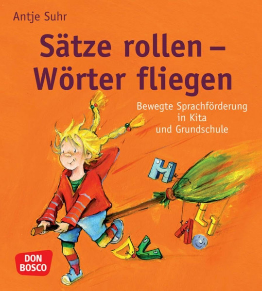 Sätze rollen - Wörter fliegen: Bewegte Sprachförderung in Kita und Grundschule. Ganzheitliche Unterstützung durch praxiserprobte Sprachspiele: ... kreativ, bewegt und mit allen Sinnen)
