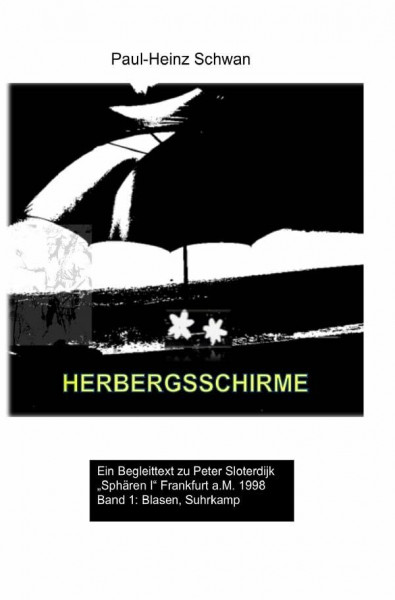 Begleittexte zu Peter Sloterdijk „Sphären“ / Herbergsschirme: Ein Begleittext zu Peter Sloterdijk: „Sphären“ Band 1: Blasen