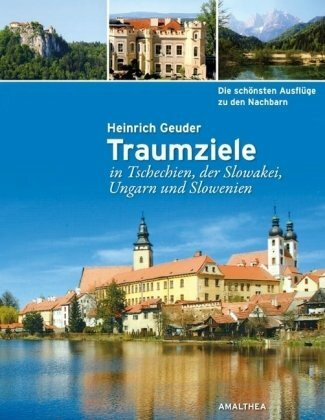 Die schönsten Ausflüge zu den Nachbarn: Traumziele in Tschechien, der Slowakei, Ungarn und Slowenien: Die schönsten Tagesausflüge zu den Nachbarn