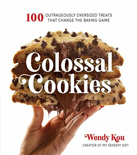 Colossal Cookies: 60 Outrageously Oversized Treats That Change the Baking Game: 100 Outrageously Oversized Treats That Change the Baking Game