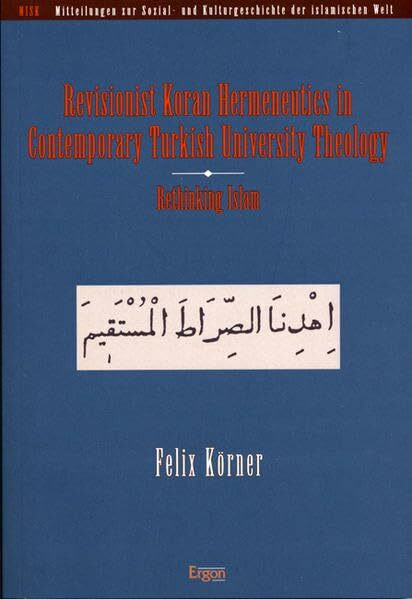 Revisionist Koran Hermeneutics in Contemporary Turkish University Theology: Rethinking Islam (Mitteilungen zur Sozial- und Kulturgeschichte der islamischen Welt (MISK), Band 15)