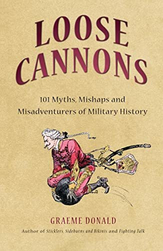 Loose Cannons: 101 Things They Never Told You about Military History (General Military)