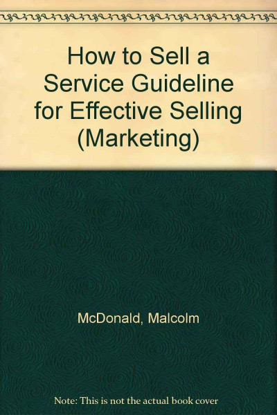 How to Sell a Service Guideline for Effective Selling: Guidelines for Effective Selling in a Service Business (Marketing S.)