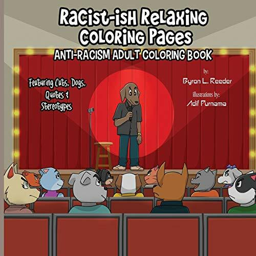 Racist-ish Relaxing Coloring Pages: Anti-Racism Adult Coloring Book Featuring Cats, Dogs, Quotes, & Stereotypes