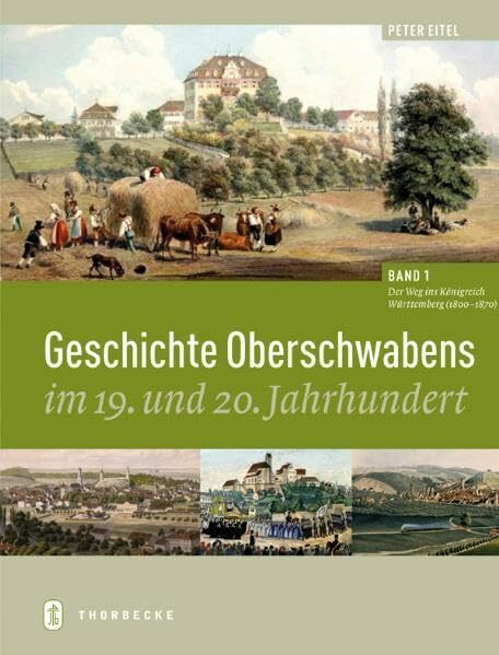 Geschichte Oberschwabens im 19. und 20. Jahrhundert: Der Weg ins Königreich Württemberg (1800-1870) (Bd. 1)