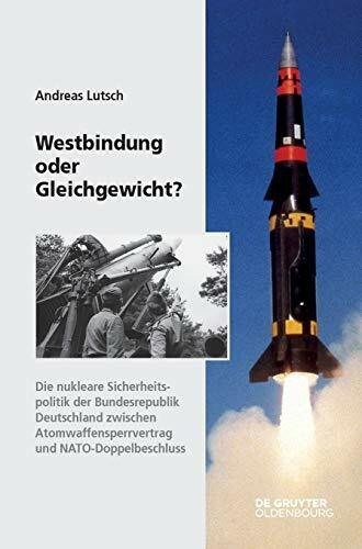 Westbindung oder Gleichgewicht?: Die nukleare Sicherheitspolitik der Bundesrepublik Deutschland zwischen Atomwaffensperrvertrag und ... der Bundesrepublik Deutschland, 14, Band 14)