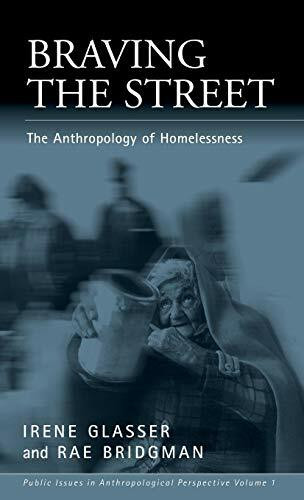 Braving the Street: The Anthropology of Homelessness (PUBLIC ISSUES IN ANTHROPOLOGICAL PERSPECTIVES)