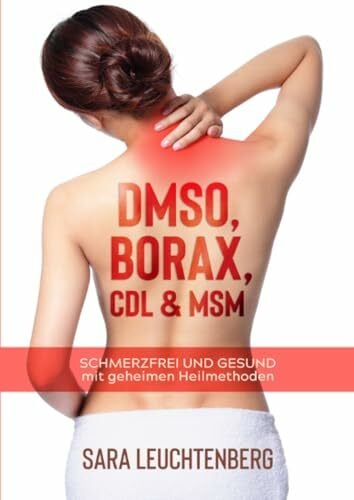 DMSO, BORAX, CDL & MSM: Schmerzfrei und gesund mit geheimen Heilmethoden DMSO, BORAX, CDL & MSM: Schmerzfrei und gesund mit geheimen Heilmethoden