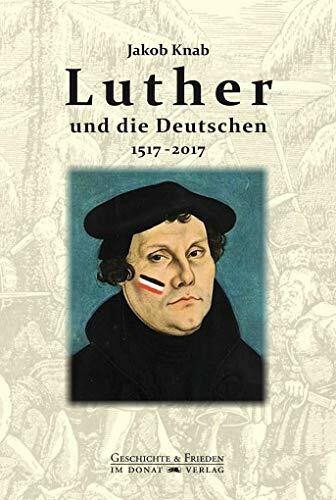 Luther und die Deutschen 1517-2017: Mit einem Nachwort von Helmut Donat (Schriftenreihe Geschichte & Frieden)