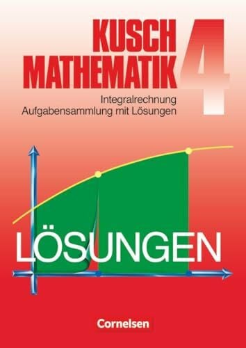 Mathematik, Neuausgabe, Bd.4, Integralrechnung: Integralrechnung (6. Auflage) - Aufgabensammlung mit Lösungen (Kusch: Mathematik: Bisherige Ausgabe)