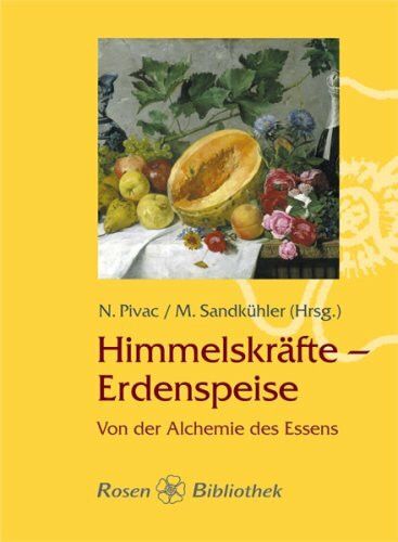 Himmelskräfte - Erdenspeise: Von der Alchemie des Essens