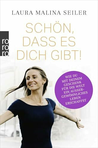 Schön, dass es dich gibt!: Wie Du mit Deinem Geschenk für die Welt ein außergewöhnliches Leben erschaffst