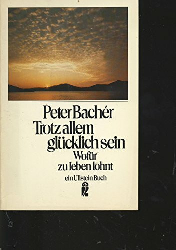 Trotz allem glücklich sein: Wofür zu leben lohnt