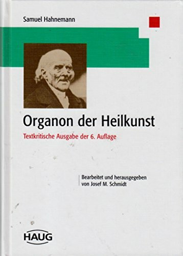 Organon der Heilkunst - Textkritische Ausgabe der 6. Auflage: . Zus.-Arb.: Bearbeitet, herausgegeben und mit einem Vorwort versehen von Josef M. Schmidt