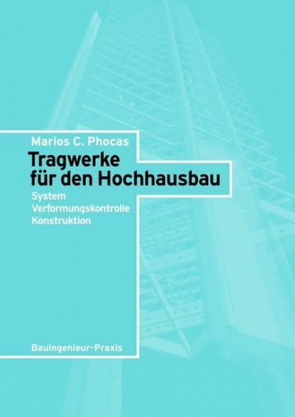 Tragwerke für den Hochhausbau. Systeme, Verformungen, Konstruktionen: Systeme, Verformungskontrolle, Konstruktionen (Bauingenieur-Praxis)